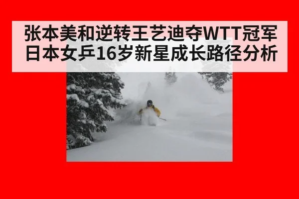 张本美和逆转王艺迪夺WTT冠军 日本女乒16岁新星成长路径分析
