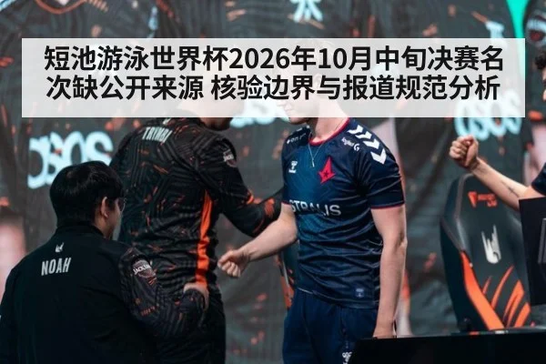 短池游泳世界杯2026年10月中旬决赛名次缺公开来源 核验边界与报道规范分析